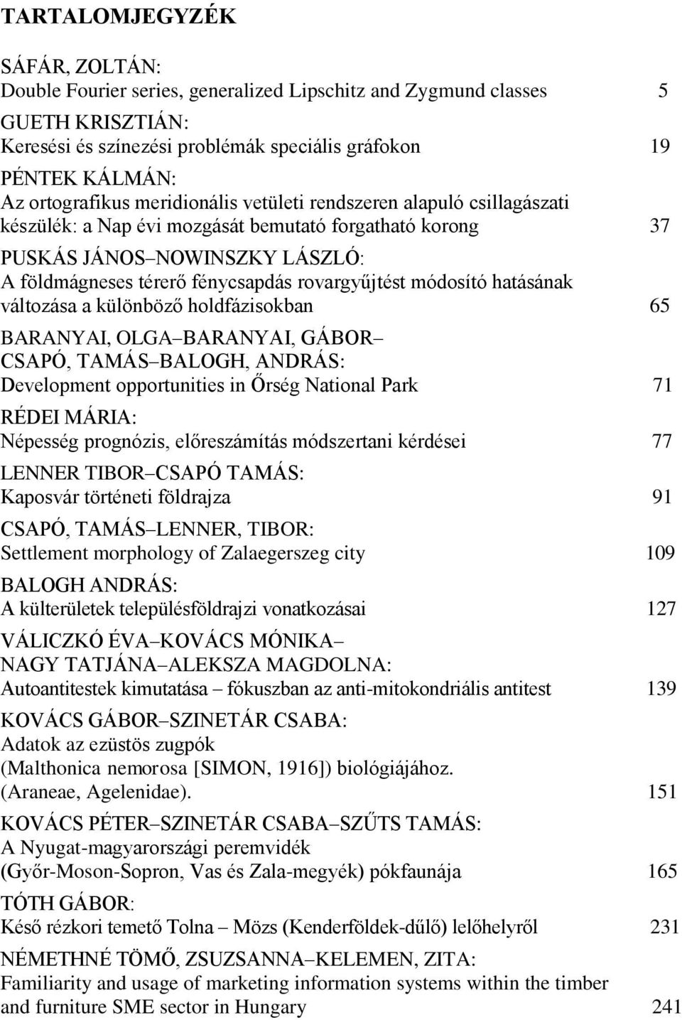 módosító hatásának változása a különböző holdfázisokban 65 BARANYAI, OLGA BARANYAI, GÁBOR CSAPÓ, TAMÁS BALOGH, ANDRÁS: Development opportunities in Őrség National Park 71 RÉDEI MÁRIA: Népesség