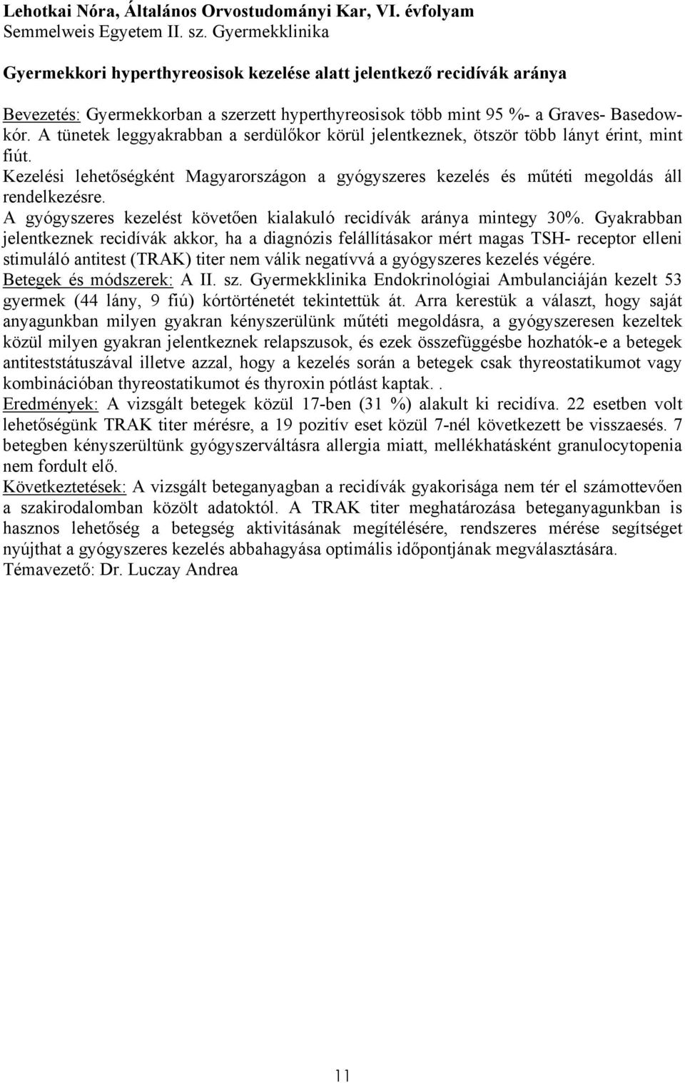 A tünetek leggyakrabban a serdülőkor körül jelentkeznek, ötször több lányt érint, mint fiút. Kezelési lehetőségként Magyarországon a gyógyszeres kezelés és műtéti megoldás áll rendelkezésre.