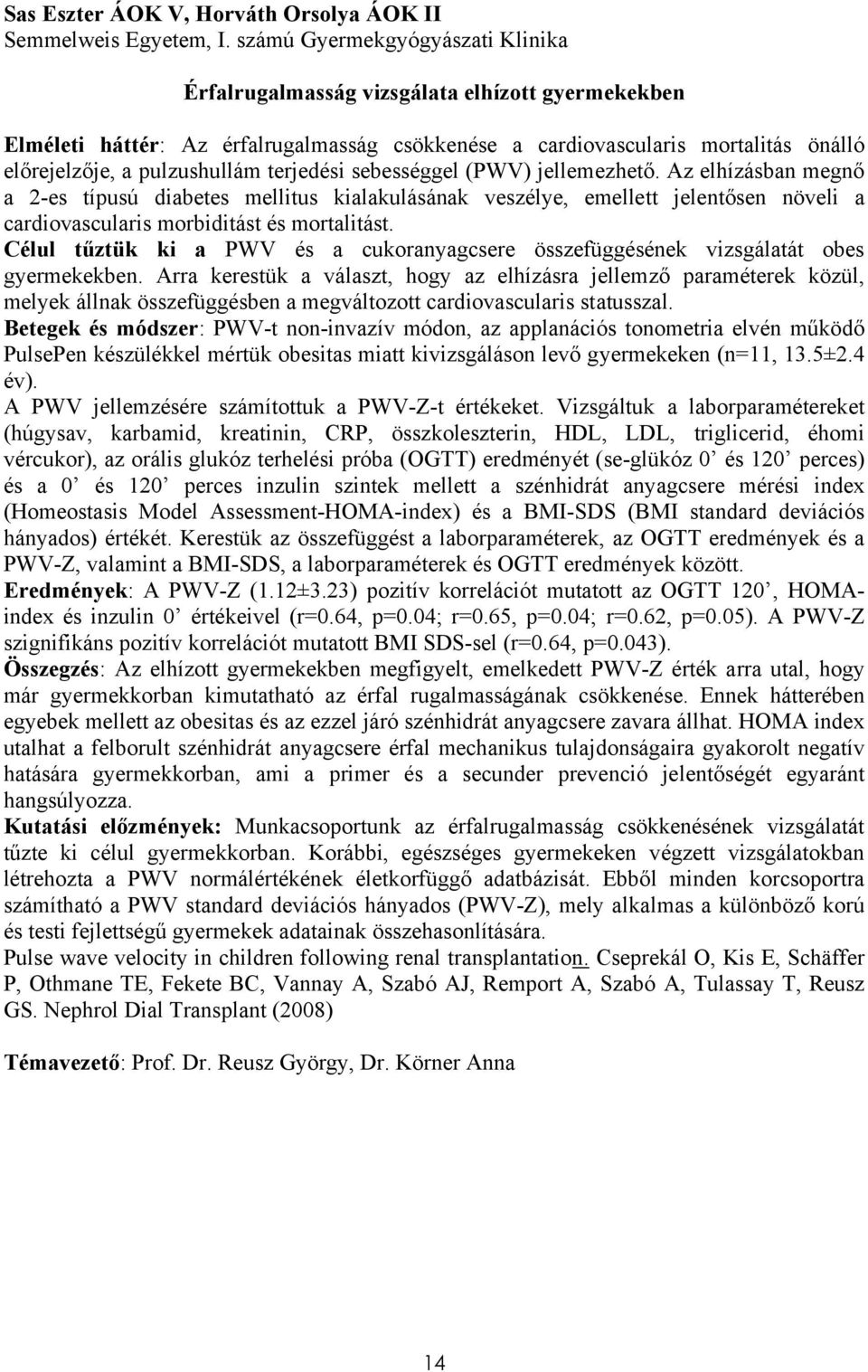 terjedési sebességgel (PWV) jellemezhető. Az elhízásban megnő a 2-es típusú diabetes mellitus kialakulásának veszélye, emellett jelentősen növeli a cardiovascularis morbiditást és mortalitást.