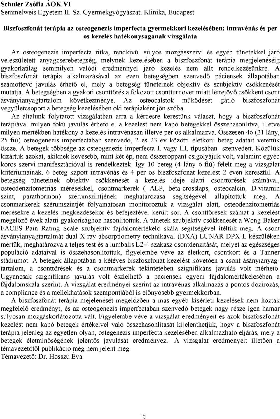 ritka, rendkívül súlyos mozgásszervi és egyéb tünetekkel járó veleszületett anyagcserebetegség, melynek kezelésében a biszfoszfonát terápia megjelenéséig gyakorlatilag semmilyen valódi eredménnyel
