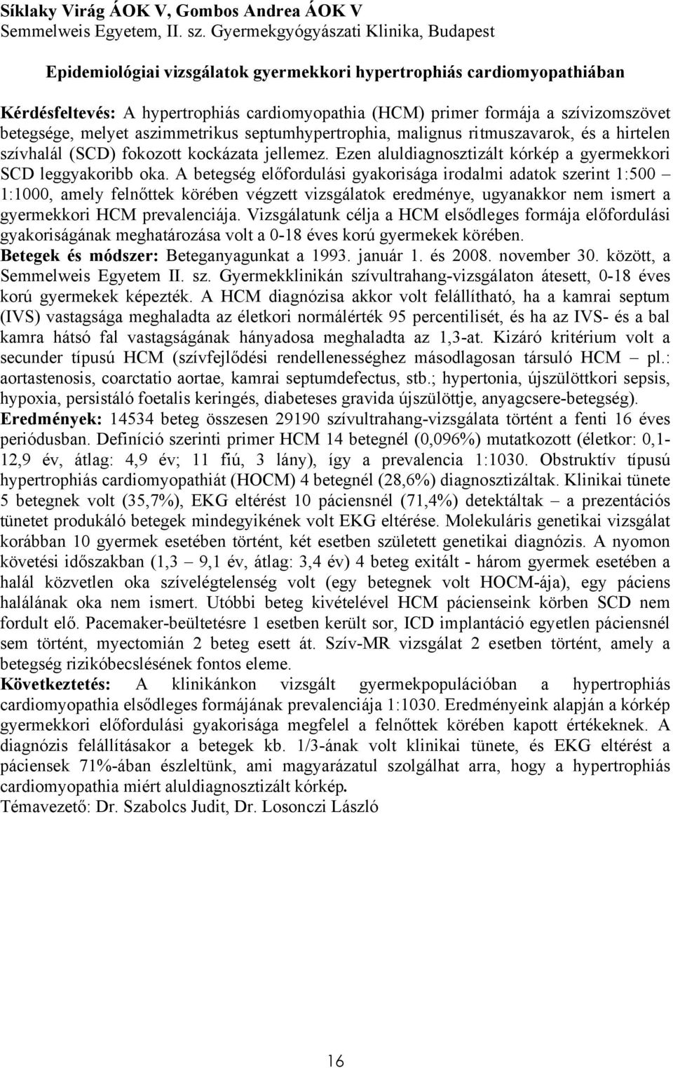 betegsége, melyet aszimmetrikus septumhypertrophia, malignus ritmuszavarok, és a hirtelen szívhalál (SCD) fokozott kockázata jellemez.