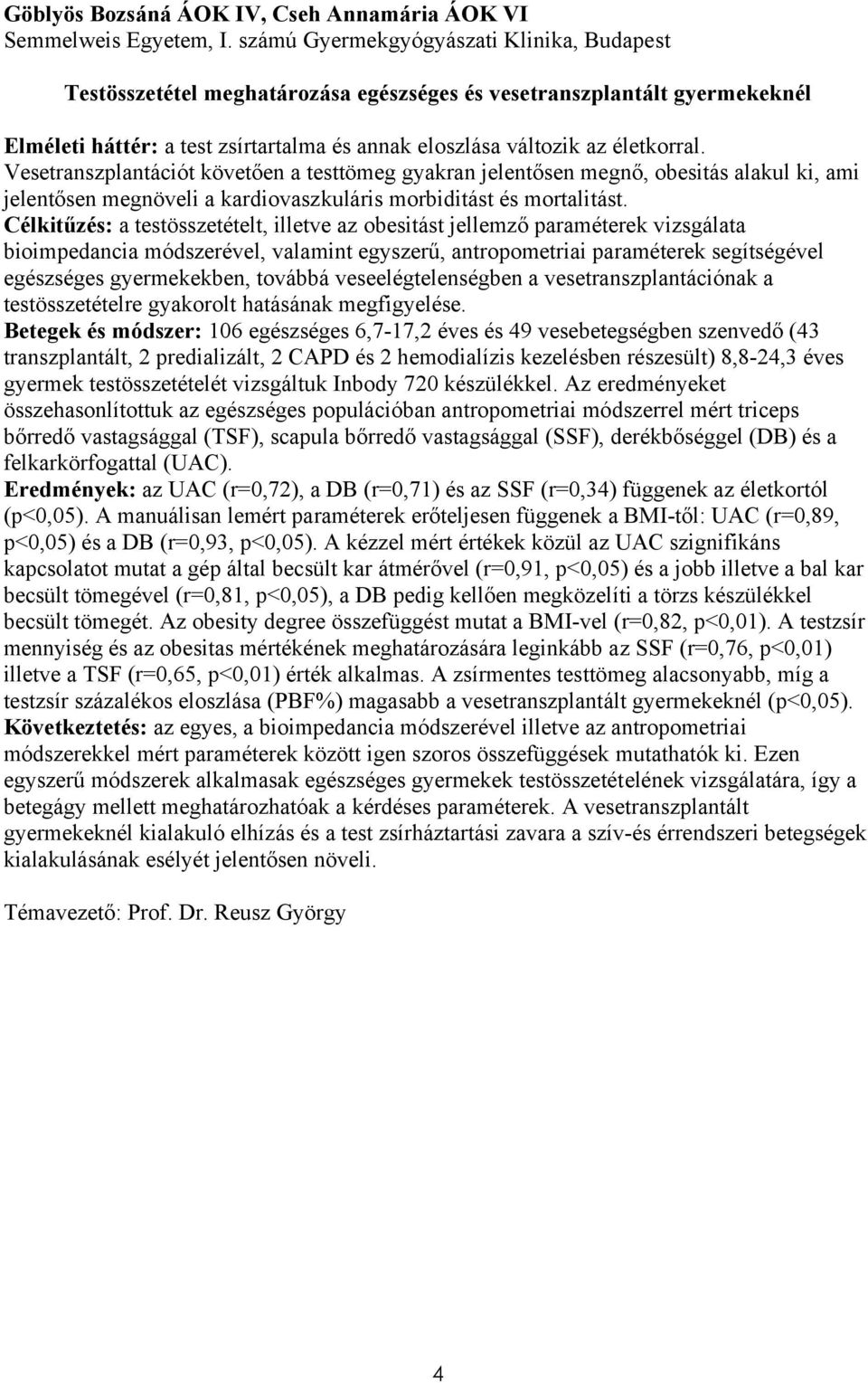 Vesetranszplantációt követően a testtömeg gyakran jelentősen megnő, obesitás alakul ki, ami jelentősen megnöveli a kardiovaszkuláris morbiditást és mortalitást.