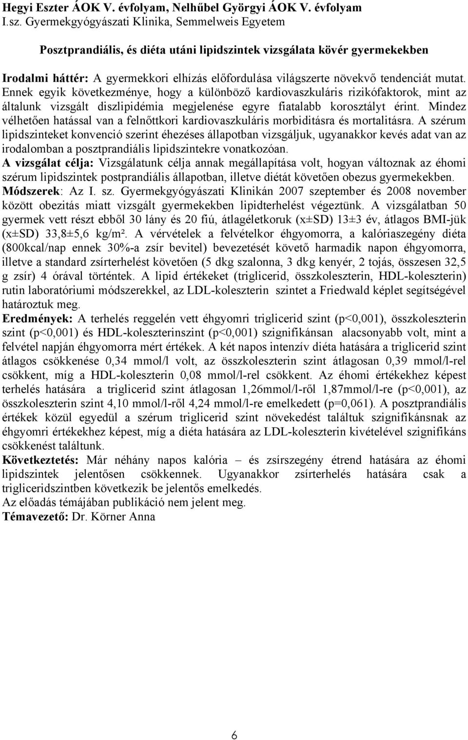 Gyermekgyógyászati Klinika, Semmelweis Egyetem Posztprandiális, és diéta utáni lipidszintek vizsgálata kövér gyermekekben Irodalmi háttér: A gyermekkori elhízás előfordulása világszerte növekvő