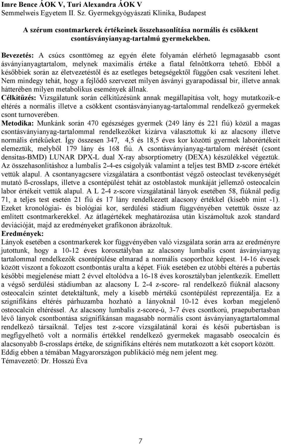 Bevezetés: A csúcs csonttömeg az egyén élete folyamán elérhető legmagasabb csont ásványianyagtartalom, melynek maximális értéke a fiatal felnőttkorra tehető.