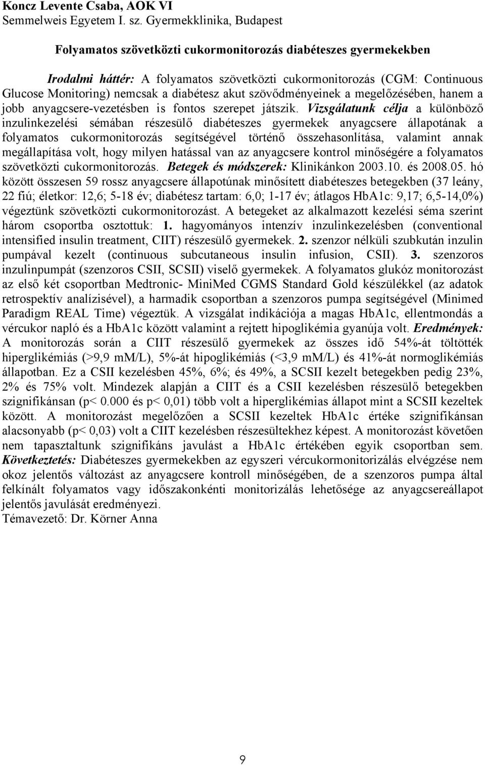 diabétesz akut szövődményeinek a megelőzésében, hanem a jobb anyagcsere-vezetésben is fontos szerepet játszik.