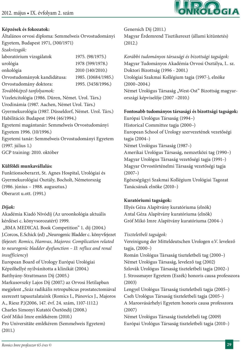 ) Urodinámia (987. Aachen, Német Urol. Társ.) Gyermekurológia (987. Düsseldorf, Német. Urol. Társ.) Habilitáció: Budapest 994 (46/994.) Egyetemi magántanár: Semmelweis Orvostudományi Egyetem 996.