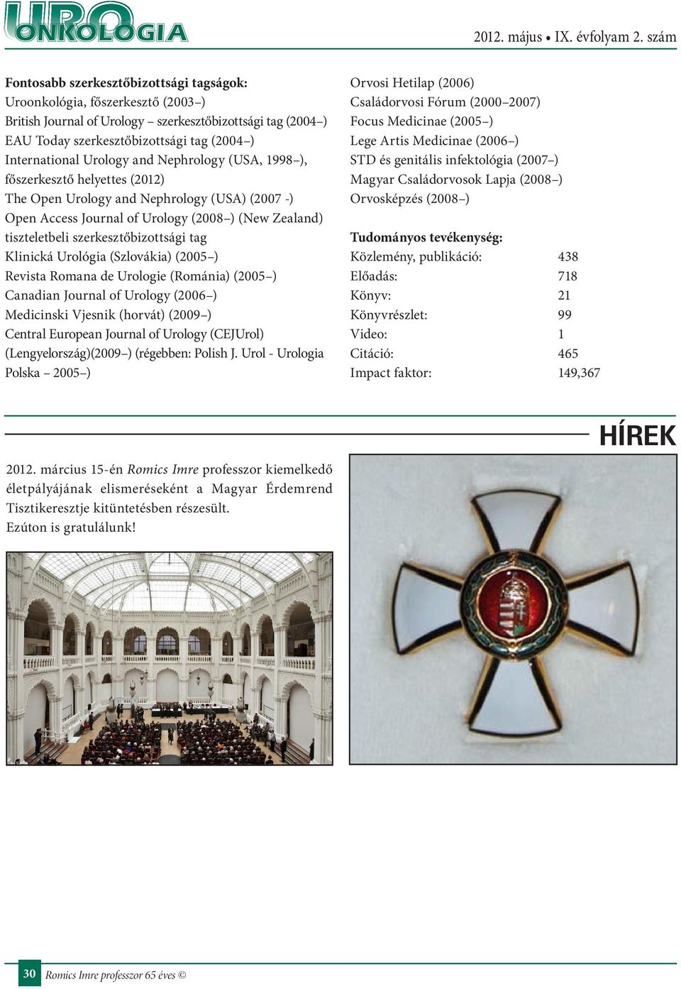 tag Klinická Urológia (Szlovákia) (2005 ) Revista Romana de Urologie (Románia) (2005 ) Canadian Journal of Urology (2006 ) Medicinski Vjesnik (horvát) (2009 ) Central European Journal of Urology