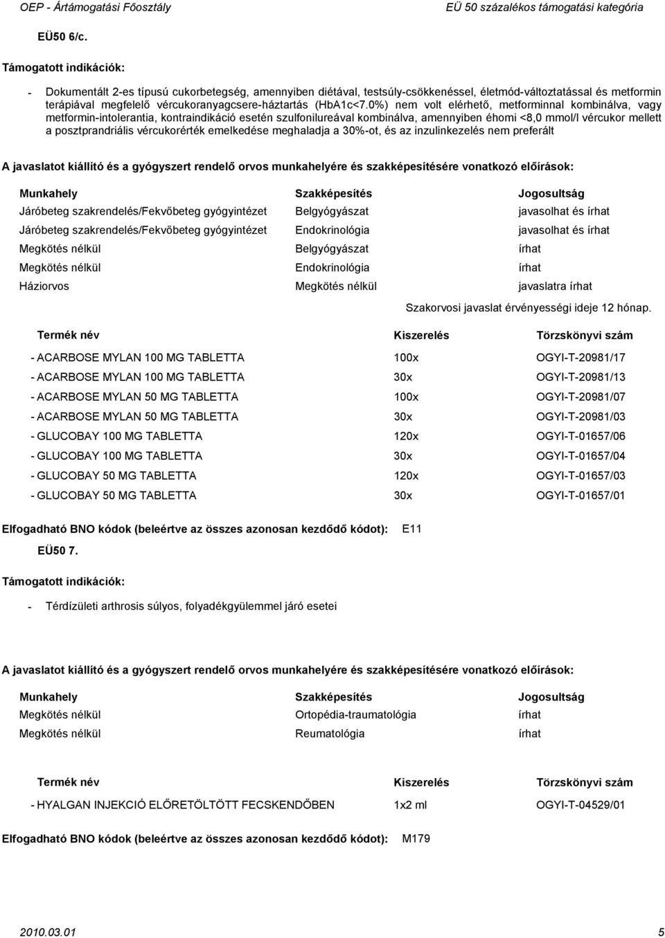 0%) nem volt elérhető, metforminnal kombinálva, vagy metforminintolerantia, kontraindikáció esetén szulfonilureával kombinálva, amennyiben éhomi <8,0 mmol/l vércukor mellett a posztprandriális