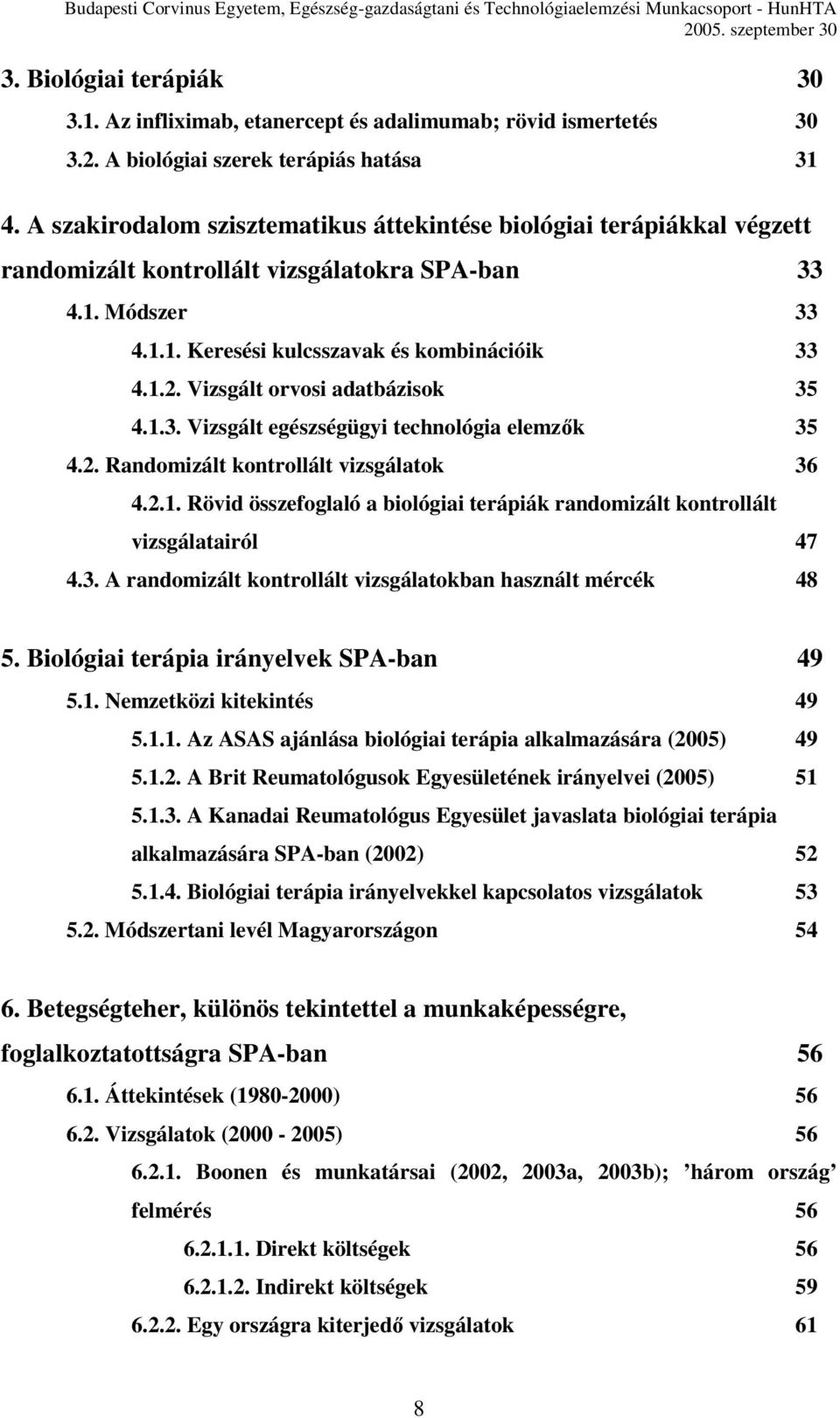 Vizsgált orvosi adatbázisok 35 4.1.3. Vizsgált egészségügyi technológia elemzők 35 4.2. Randomizált kontrollált vizsgálatok 36 4.2.1. Rövid összefoglaló a biológiai terápiák randomizált kontrollált vizsgálatairól 47 4.