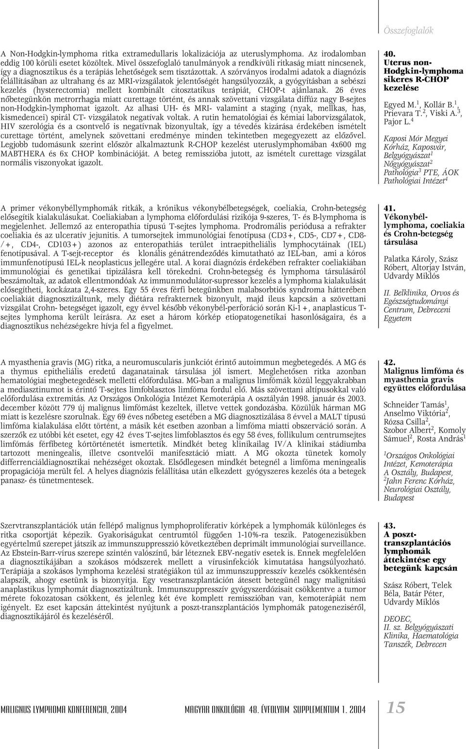 A szórványos irodalmi adatok a diagnózis felállításában az ultrahang és az MRI-vizsgálatok jelentôségét hangsúlyozzák, a gyógyításban a sebészi kezelés (hysterectomia) mellett kombinált citosztatikus