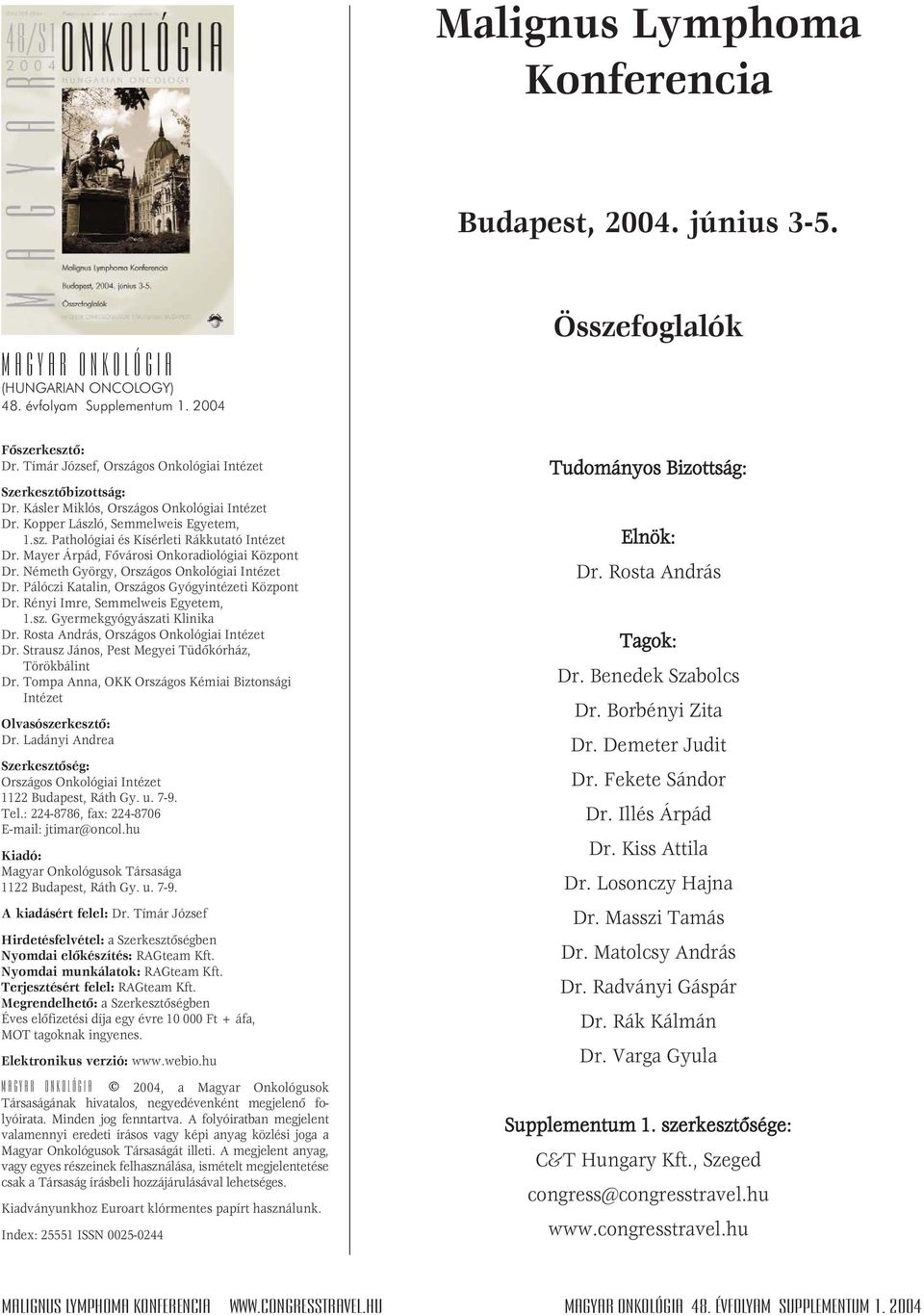 Mayer Árpád, Fôvárosi Onkoradiológiai Központ Dr. Németh György, Országos Onkológiai Intézet Dr. Pálóczi Katalin, Országos Gyógyintézeti Központ Dr. Rényi Imre, Semmelweis Egyetem, 1.sz. Gyermekgyógyászati Klinika Dr.