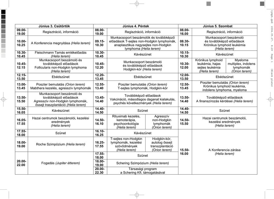 00 A Konferencia megnyitása (Helia terem) Fleischmann Tamás emlékelõadás (Helia terem) Munkacsoport beszámoló és továbbképzõ elõadások Follicularis non-hodgkin lymphoma (Helia terem) Ebédszünet