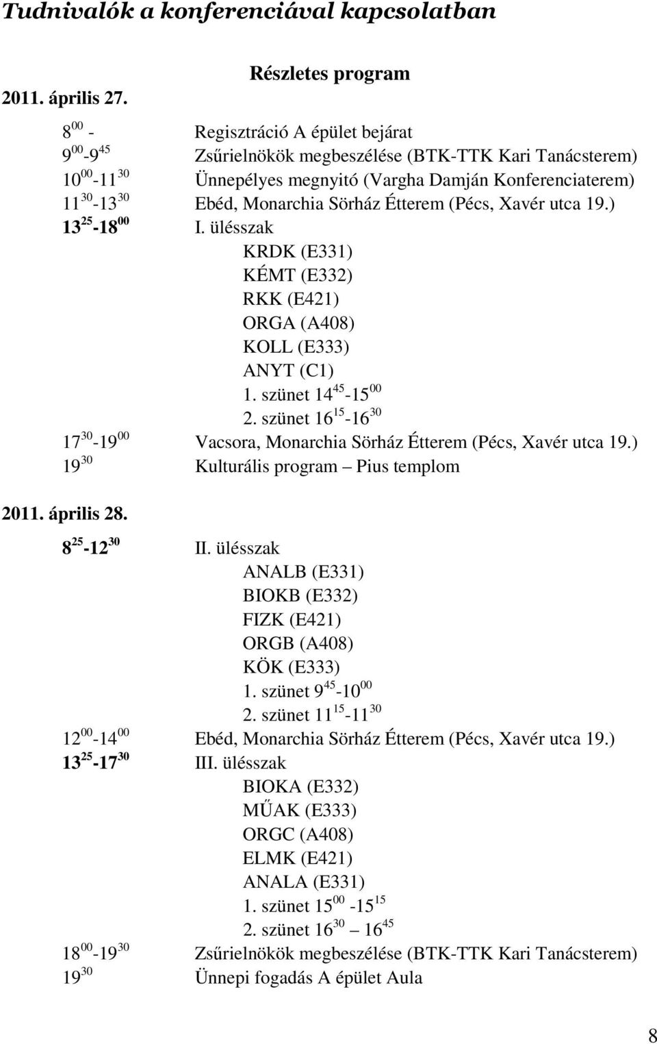 Ebéd, Monarchia Sörház Étterem (Pécs, Xavér utca 19.) 13 25-18 00 I. ülésszak KRDK (E331) KÉMT (E332) RKK (E421) ORGA (A408) KOLL (E333) ANYT (C1) 1. szünet 14 45-15 00 2.