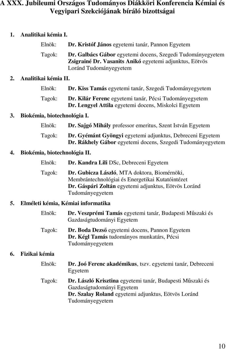 Kristóf János egyetemi tanár, Pannon Egyetem Dr. Galbács Gábor egyetemi docens, Szegedi Tudományegyetem Zsigrainé Dr. Vasanits Anikó egyetemi adjunktus, Eötvös Loránd Tudományegyetem Dr.