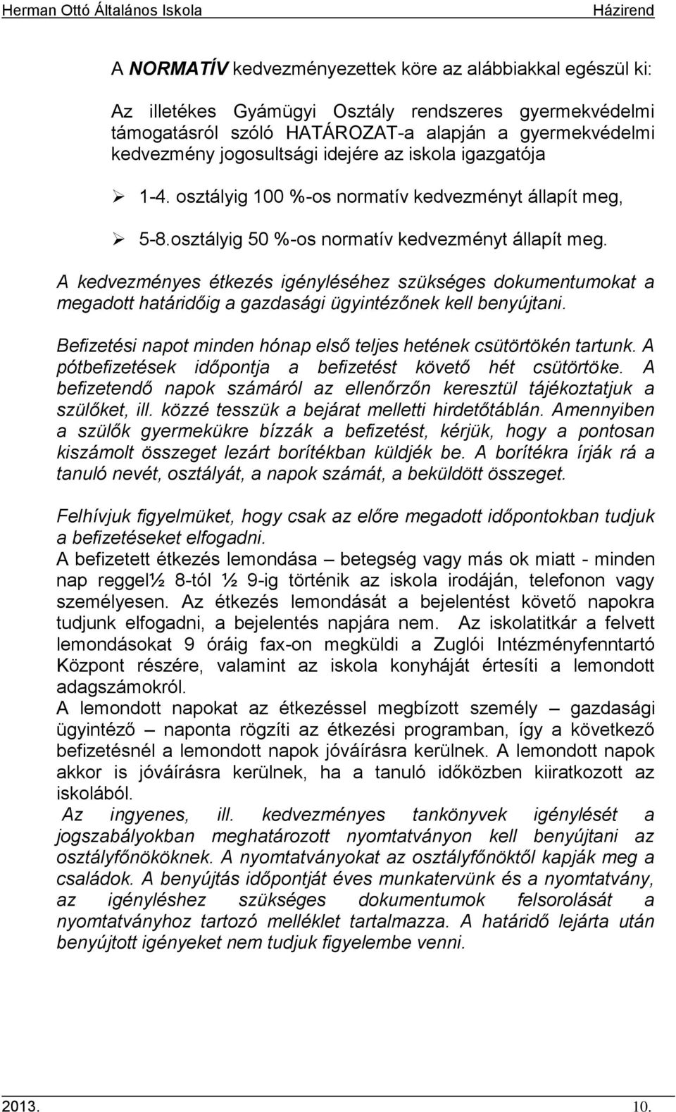 A kedvezményes étkezés igényléséhez szükséges dokumentumokat a megadott határidőig a gazdasági ügyintézőnek kell benyújtani. Befizetési napot minden hónap első teljes hetének csütörtökén tartunk.