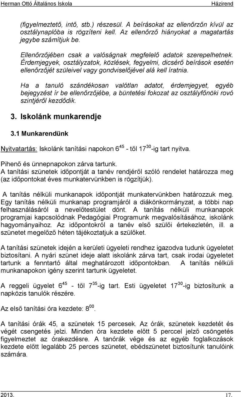 Ha a tanuló szándékosan valótlan adatot, érdemjegyet, egyéb bejegyzést ír be ellenőrzőjébe, a büntetési fokozat az osztályfőnöki rovó szintjéről kezdődik. 3. Iskolánk munkarendje 3.