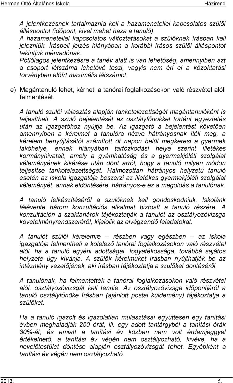 Pótlólagos jelentkezésre a tanév alatt is van lehetőség, amennyiben azt a csoport létszáma lehetővé teszi, vagyis nem éri el a közoktatási törvényben előírt maximális létszámot.