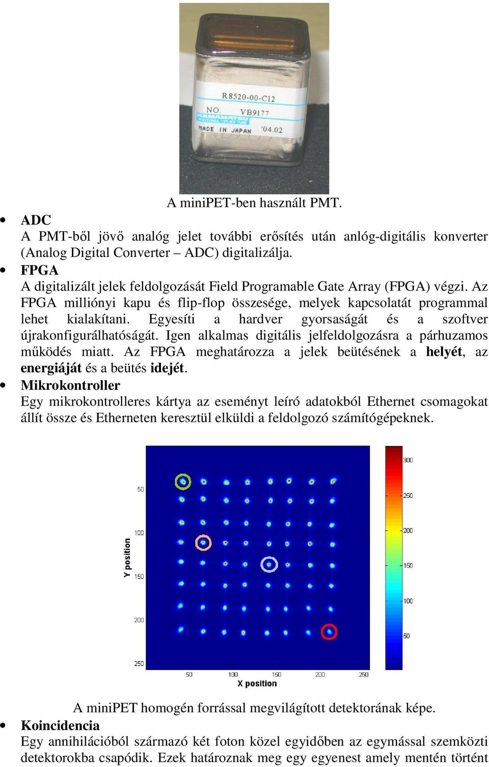 Egyesíti a hardver gyorsaságát és a szoftver újrakonfigurálhatóságát. Igen alkalmas digitális jelfeldolgozásra a párhuzamos mőködés miatt.