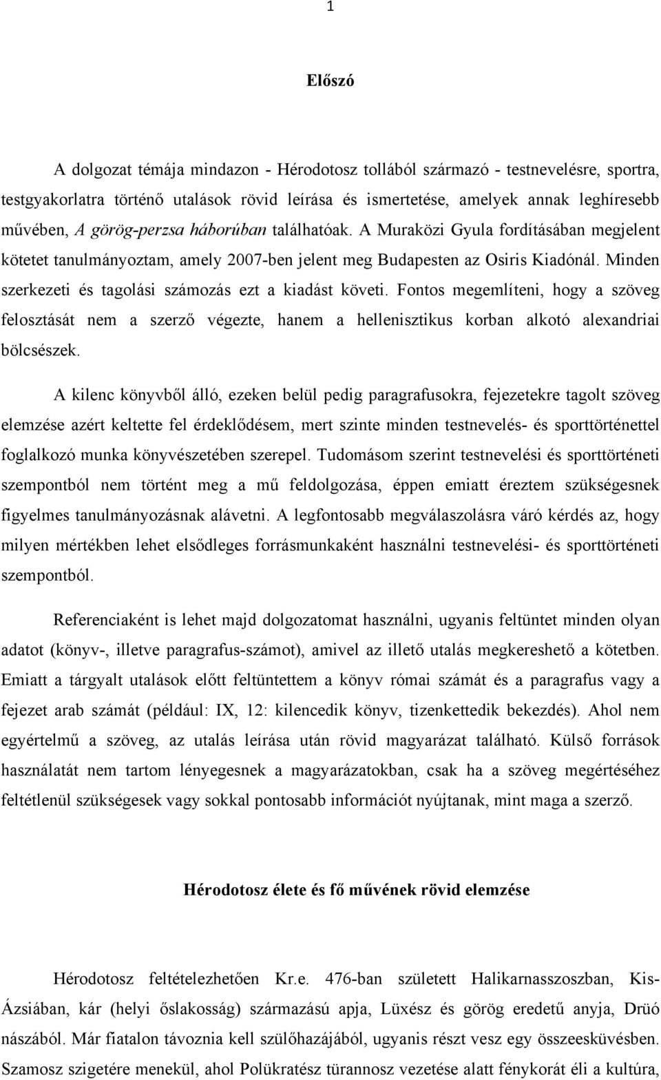 Minden szerkezeti és tagolási számozás ezt a kiadást követi. Fontos megemlíteni, hogy a szöveg felosztását nem a szerző végezte, hanem a hellenisztikus korban alkotó alexandriai bölcsészek.