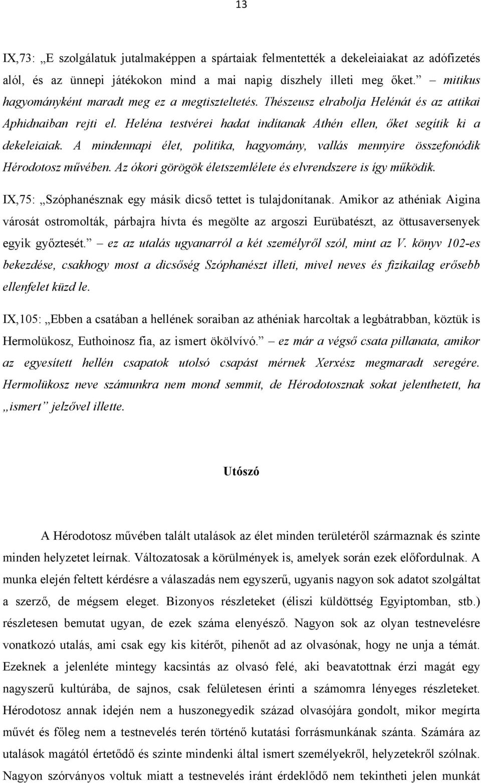 A mindennapi élet, politika, hagyomány, vallás mennyire összefonódik Hérodotosz művében. Az ókori görögök életszemlélete és elvrendszere is így működik.