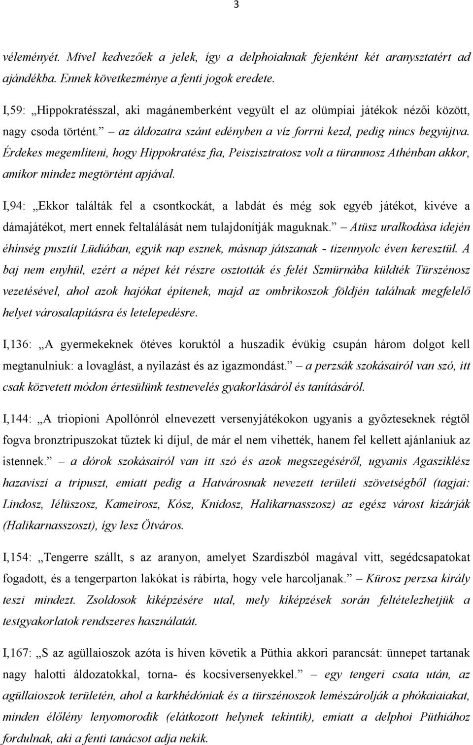 Érdekes megemlíteni, hogy Hippokratész fia, Peiszisztratosz volt a türannosz Athénban akkor, amikor mindez megtörtént apjával.