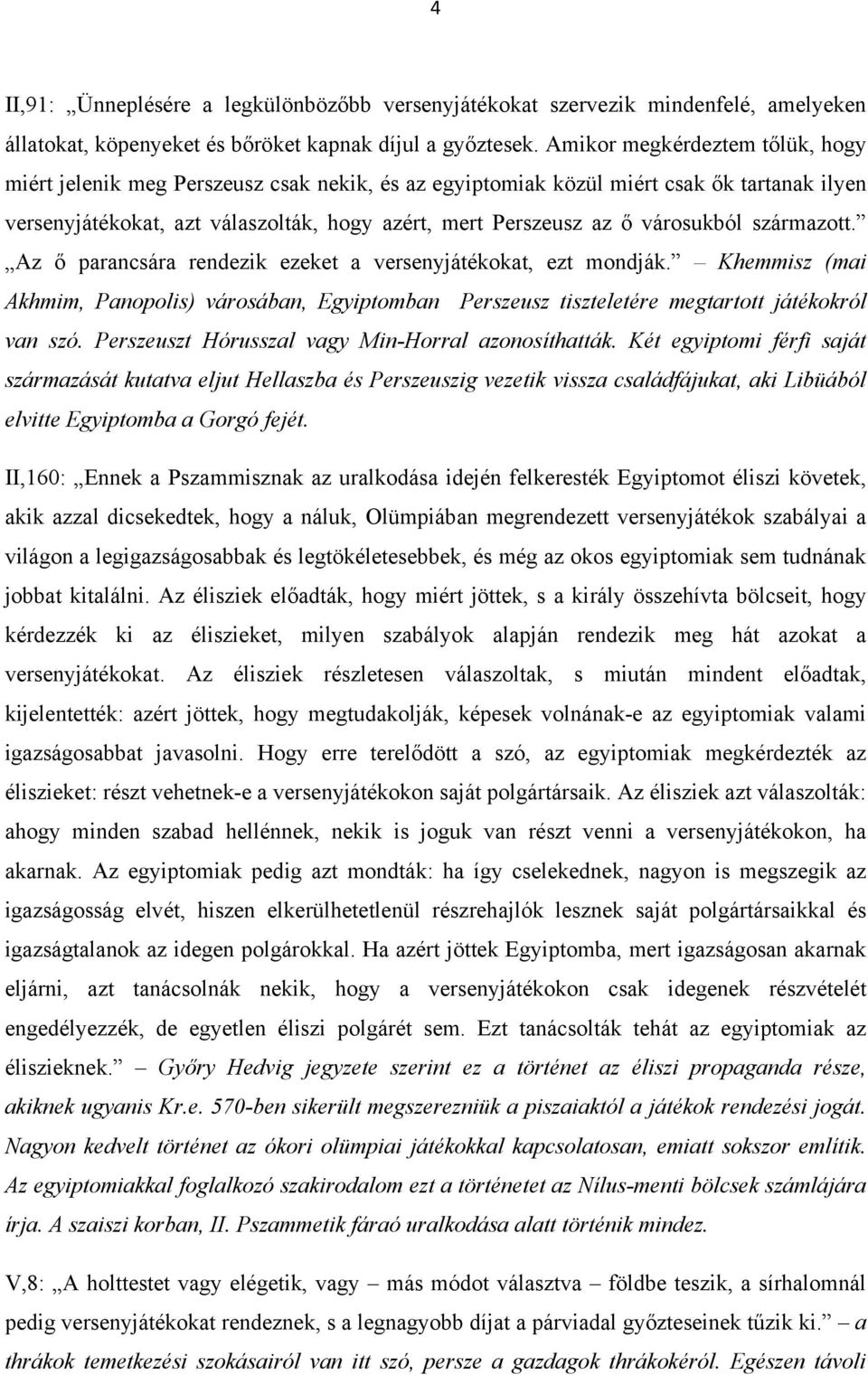 városukból származott. Az ő parancsára rendezik ezeket a versenyjátékokat, ezt mondják. Khemmisz (mai Akhmim, Panopolis) városában, Egyiptomban Perszeusz tiszteletére megtartott játékokról van szó.