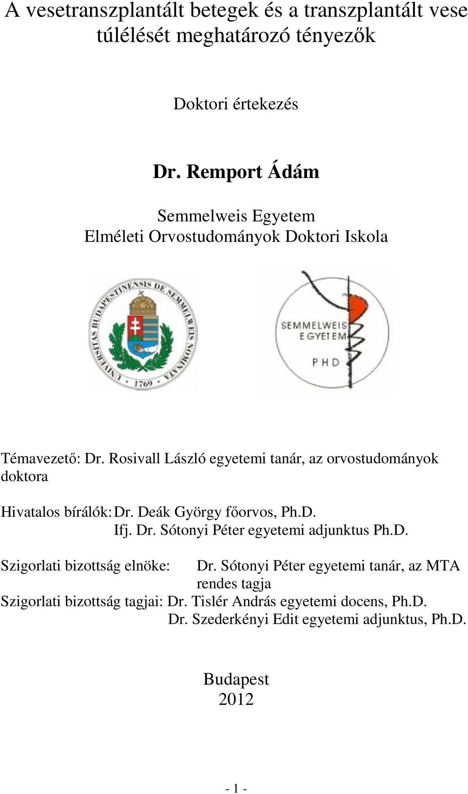 Rosivall László egyetemi tanár, az orvostudományok doktora Hivatalos bírálók: Dr. Deák György főorvos, Ph.D. Ifj. Dr. Sótonyi Péter egyetemi adjunktus Ph.