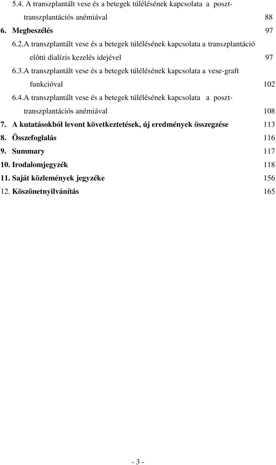 A transzplantált vese és a betegek túlélésének kapcsolata a vese-graft funkcióval 102 6.4.