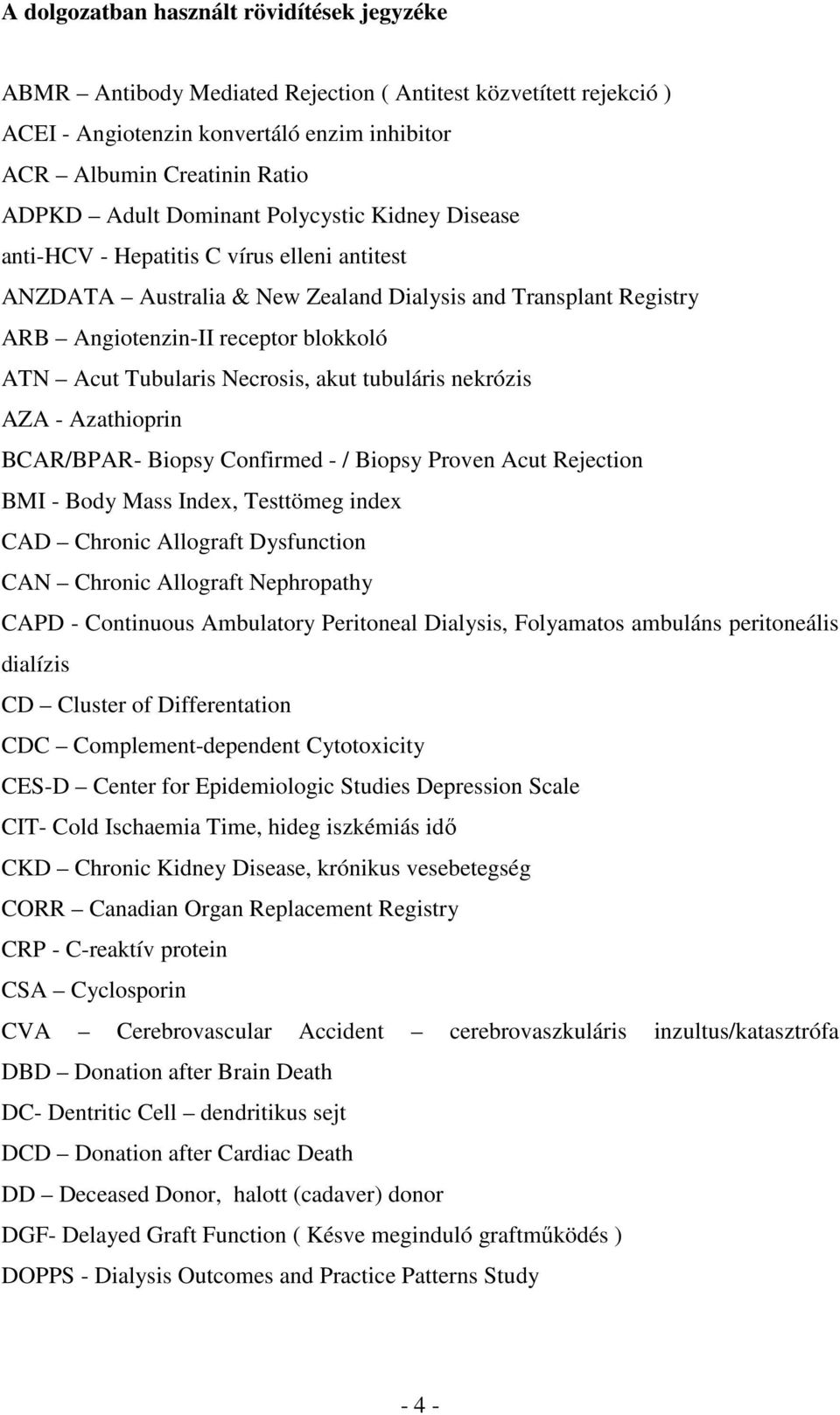 Tubularis Necrosis, akut tubuláris nekrózis AZA - Azathioprin BCAR/BPAR- Biopsy Confirmed - / Biopsy Proven Acut Rejection BMI - Body Mass Index, Testtömeg index CAD Chronic Allograft Dysfunction CAN