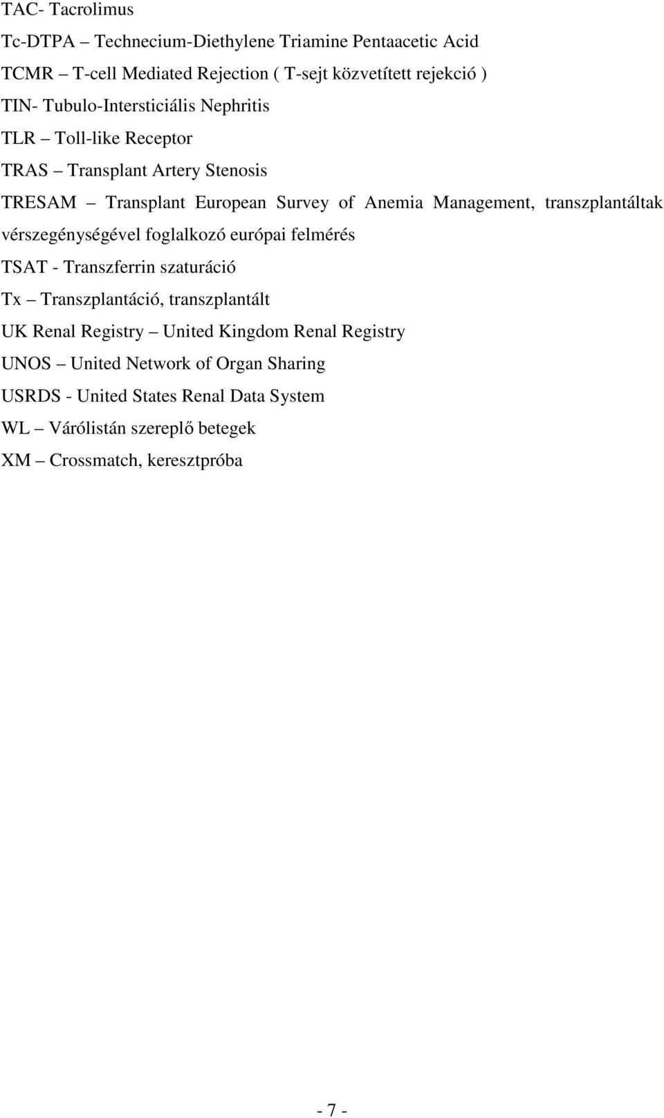 transzplantáltak vérszegénységével foglalkozó európai felmérés TSAT - Transzferrin szaturáció Tx Transzplantáció, transzplantált UK Renal Registry