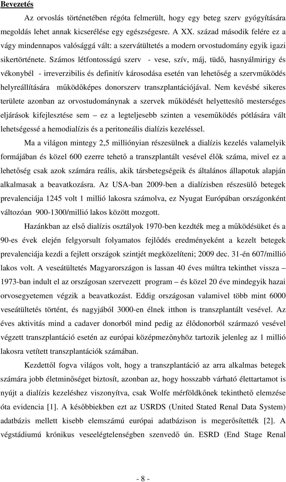Számos létfontosságú szerv - vese, szív, máj, tüdő, hasnyálmirigy és vékonybél - irreverzibilis és definitív károsodása esetén van lehetőség a szervműködés helyreállítására működőképes donorszerv