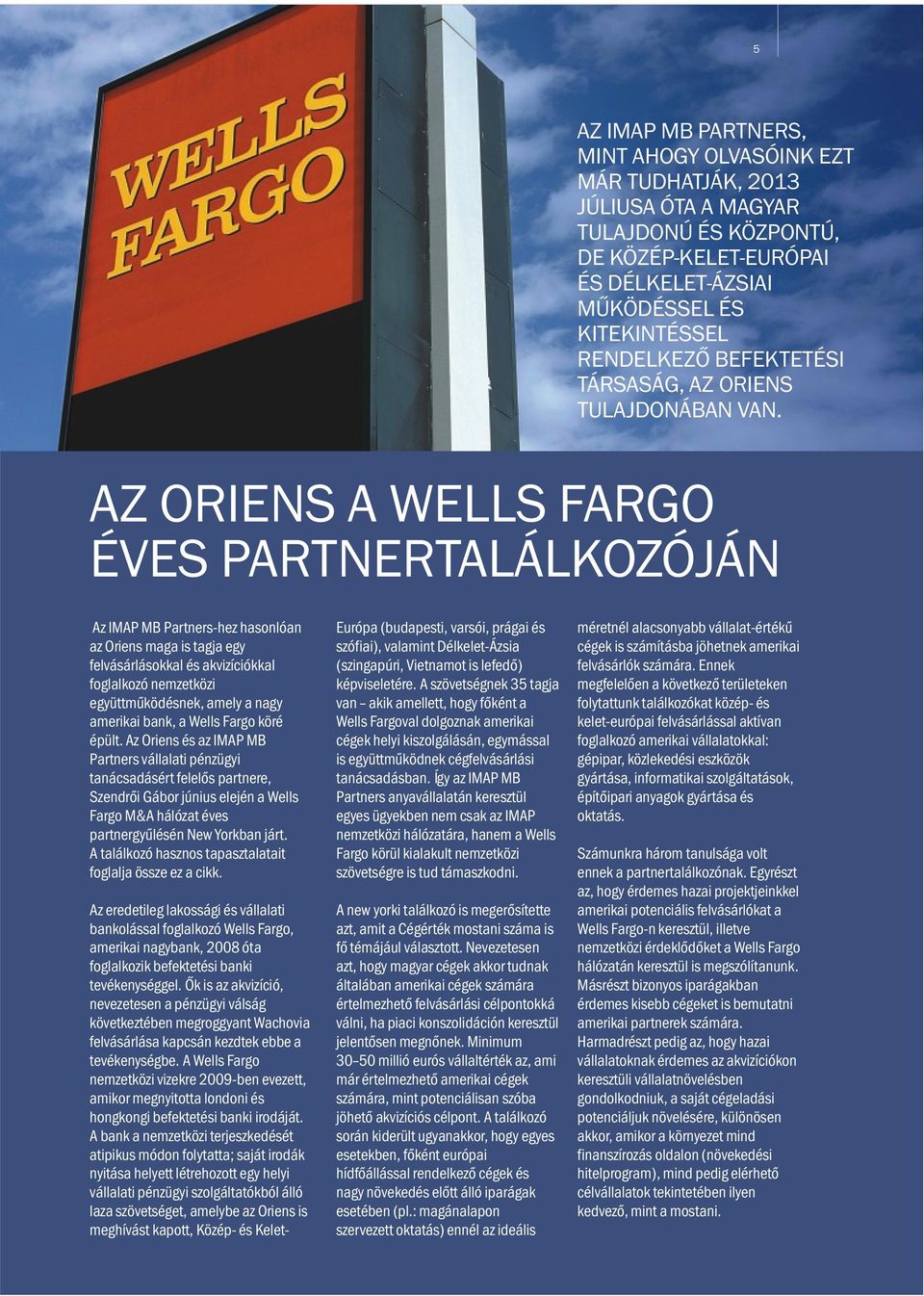 AZ ORIENS A WELLS FARGO ÉVES PARTNERTALÁLKOZÓJÁN Az IMAP MB Partners-hez hasonlóan az Oriens maga is tagja egy felvásárlásokkal és akvizíciókkal foglalkozó nemzetközi együttműködésnek, amely a nagy