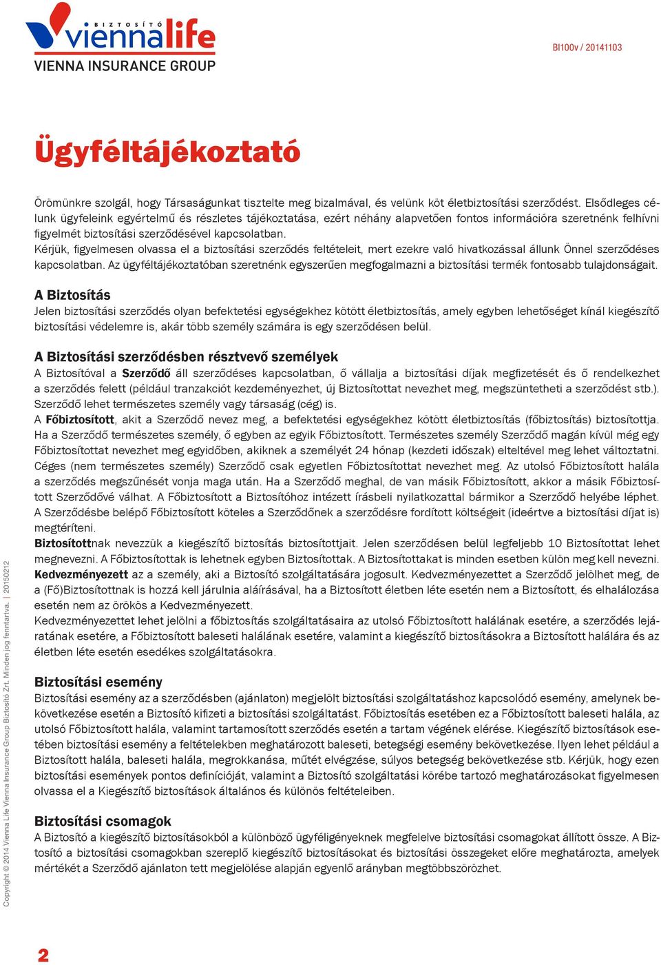 Kérjük, figyelmesen olvassa el a biztosítási szerződés feltételeit, mert ezekre való hivatkozással állunk Önnel szerződéses kapcsolatban.