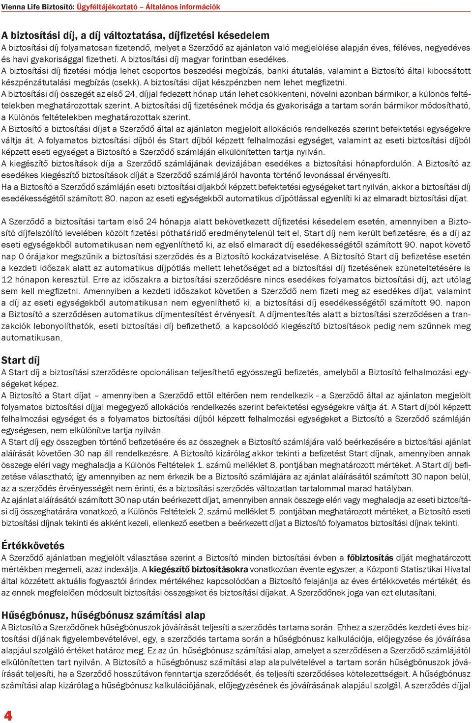 A biztosítási díj fizetési módja lehet csoportos beszedési megbízás, banki átutalás, valamint a Biztosító által kibocsátott készpénzátutalási megbízás (csekk).