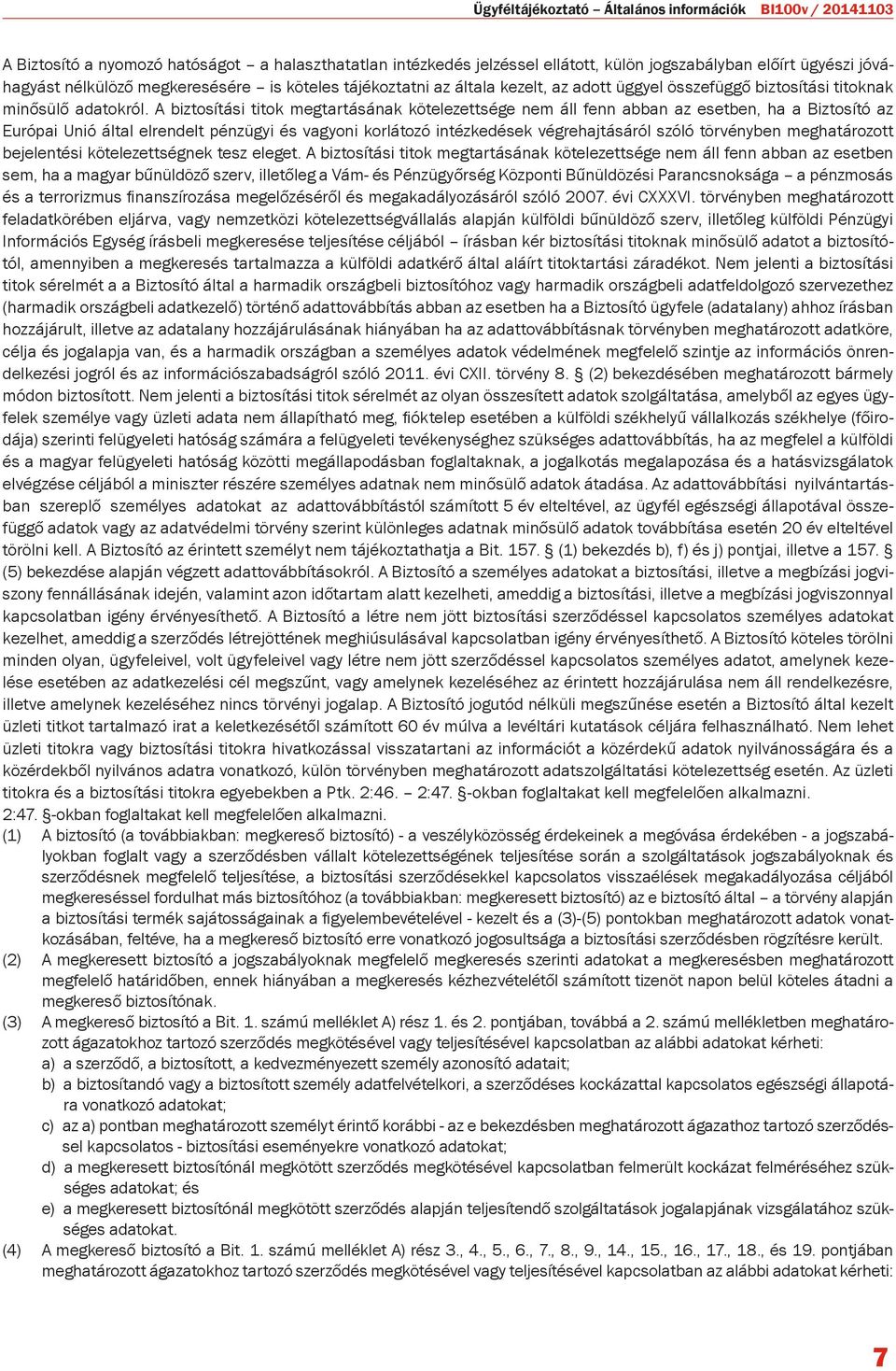 A biztosítási titok megtartásának kötelezettsége nem áll fenn abban az esetben, ha a Biztosító az Európai Unió által elrendelt pénzügyi és vagyoni korlátozó intézkedések végrehajtásáról szóló