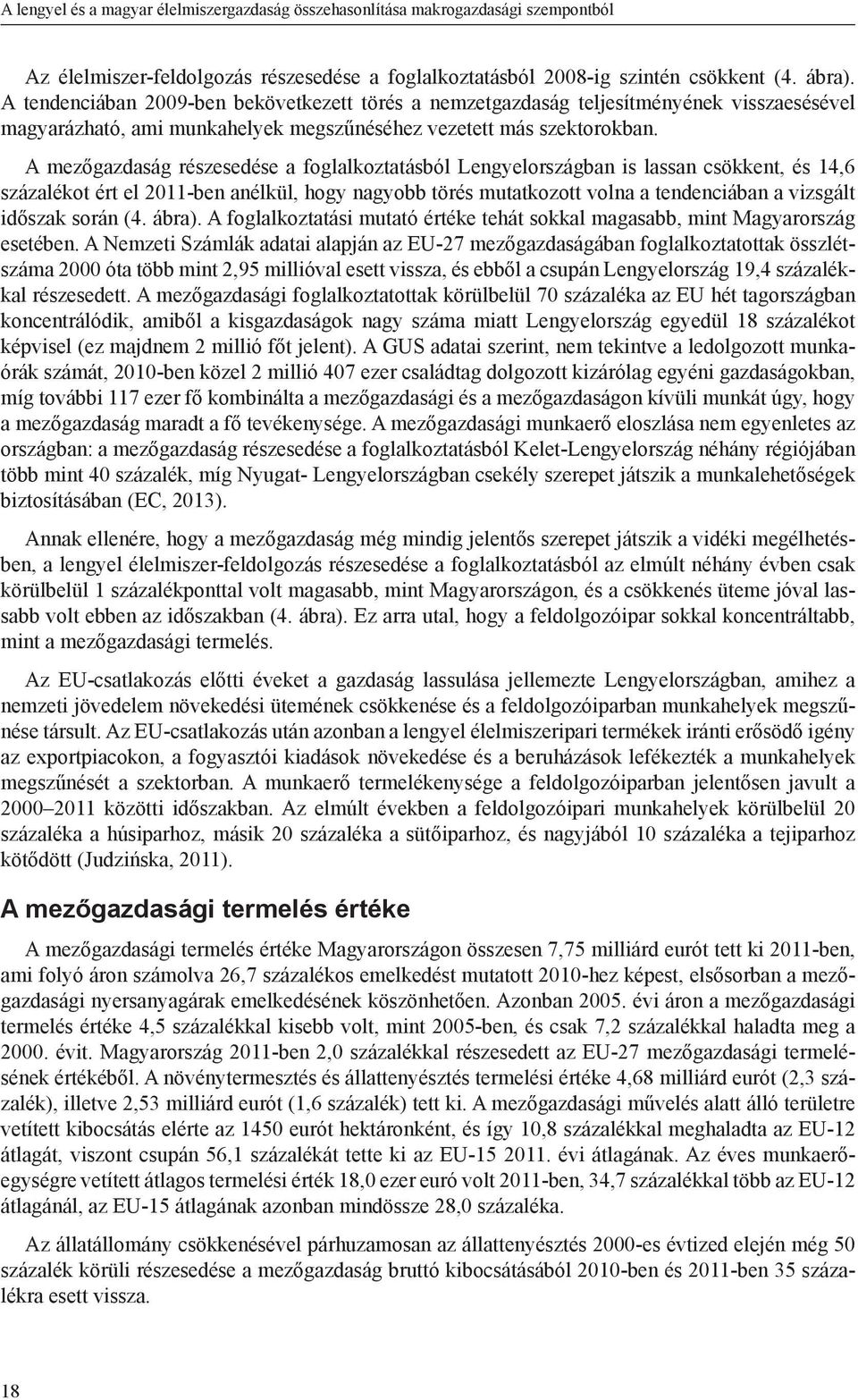 A mezőgazdaság részesedése a foglalkoztatásból Lengyelországban is lassan csökkent, és 14,6 százalékot ért el 2011-ben anélkül, hogy nagyobb törés mutatkozott volna a tendenciában a vizsgált időszak