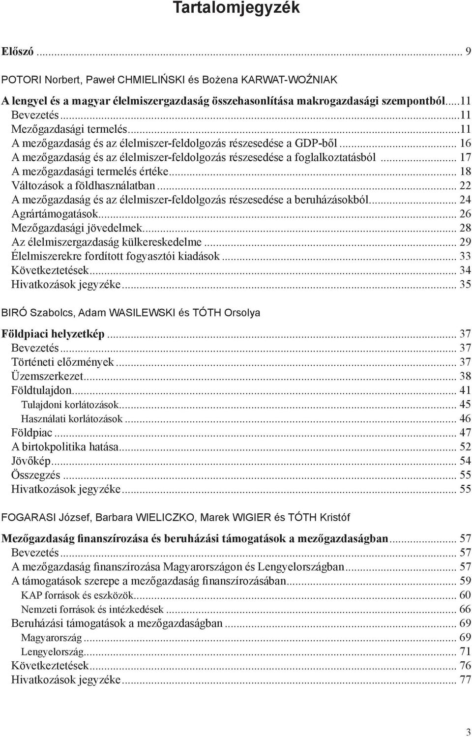 .. 17 A mezőgazdasági termelés értéke... 18 Változások a földhasználatban... 22 A mezőgazdaság és az élelmiszer-feldolgozás részesedése a beruházásokból... 24 Agrártámogatások.