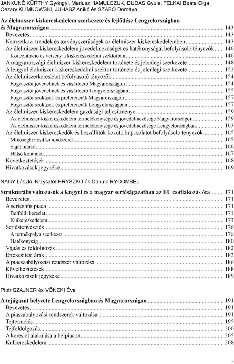 .. 143 Az élelmiszer-kiskereskedelem jövedelmezőségét és hatékonyságát befolyásoló tényezők... 146 Koncentráció és verseny a kiskereskedelmi szektorban.