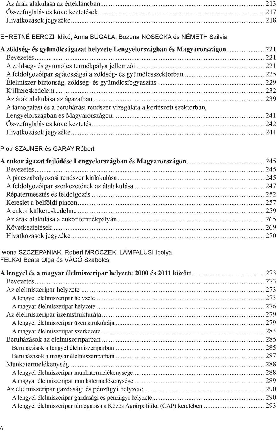 .. 221 A zöldség- és gyümölcs termékpálya jellemzői... 221 A feldolgozóipar sajátosságai a zöldség- és gyümölcsszektorban... 225 Élelmiszer-biztonság, zöldség- és gyümölcsfogyasztás.