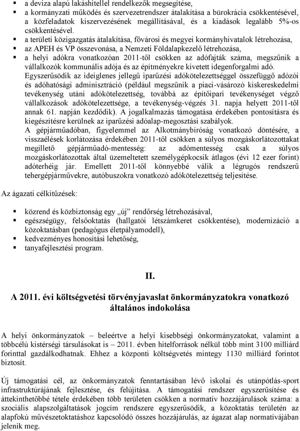 a területi közigazgatás átalakítása, fővárosi és megyei kormányhivatalok létrehozása, az APEH és VP összevonása, a Nemzeti Földalapkezelő létrehozása, a helyi adókra vonatkozóan 2011-től csökken az