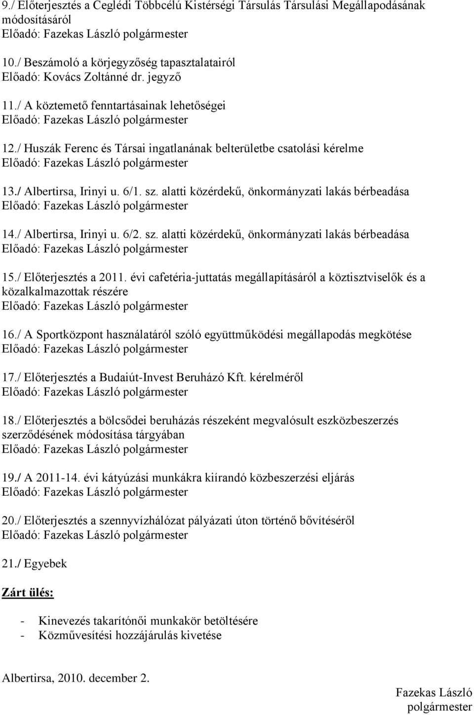 alatti közérdekű, önkormányzati lakás bérbeadása 14./ Albertirsa, Irinyi u. 6/2. sz. alatti közérdekű, önkormányzati lakás bérbeadása 15./ Előterjesztés a 2011.