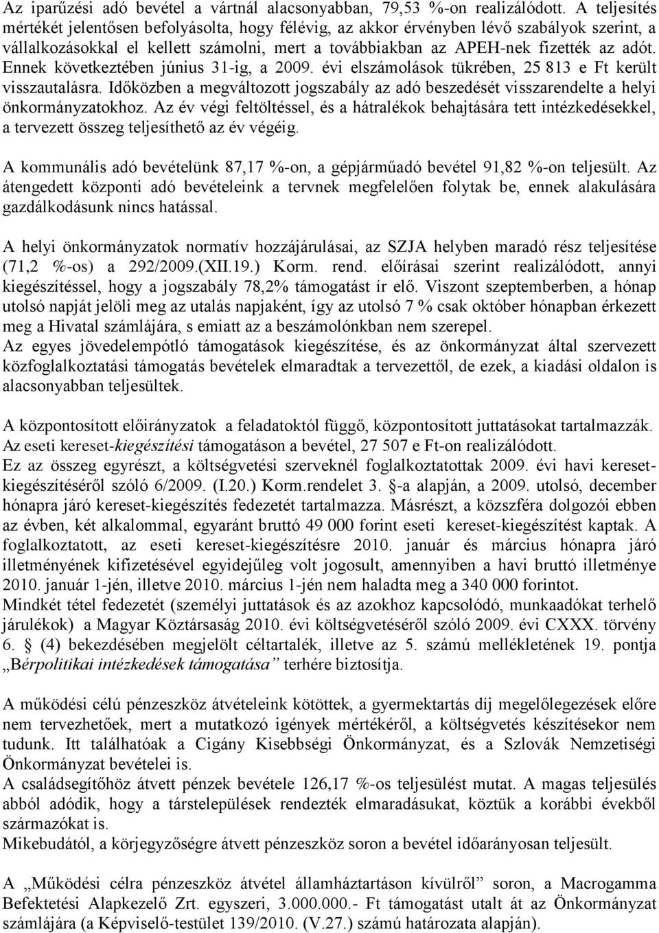 Ennek következtében június 31-ig, a 2009. évi elszámolások tükrében, 25 813 e Ft került visszautalásra. Időközben a megváltozott jogszabály az adó beszedését visszarendelte a helyi önkormányzatokhoz.