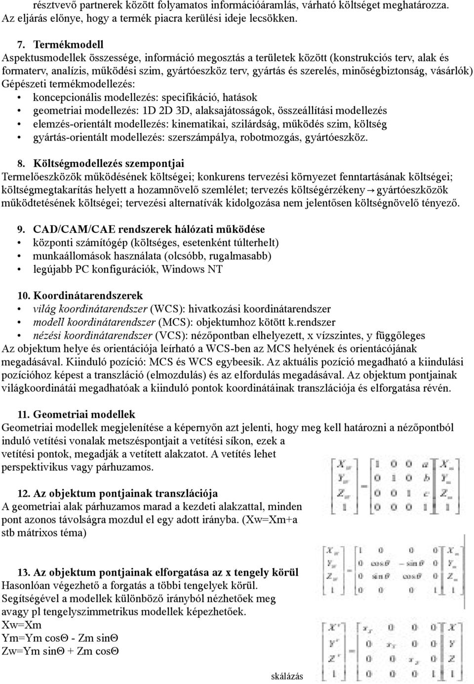 minőségbiztonság, vásárlók) Gépészeti termékmodellezés: koncepcionális modellezés: specifikáció, hatások geometriai modellezés: 1D 2D 3D, alaksajátosságok, összeállítási modellezés elemzés-orientált