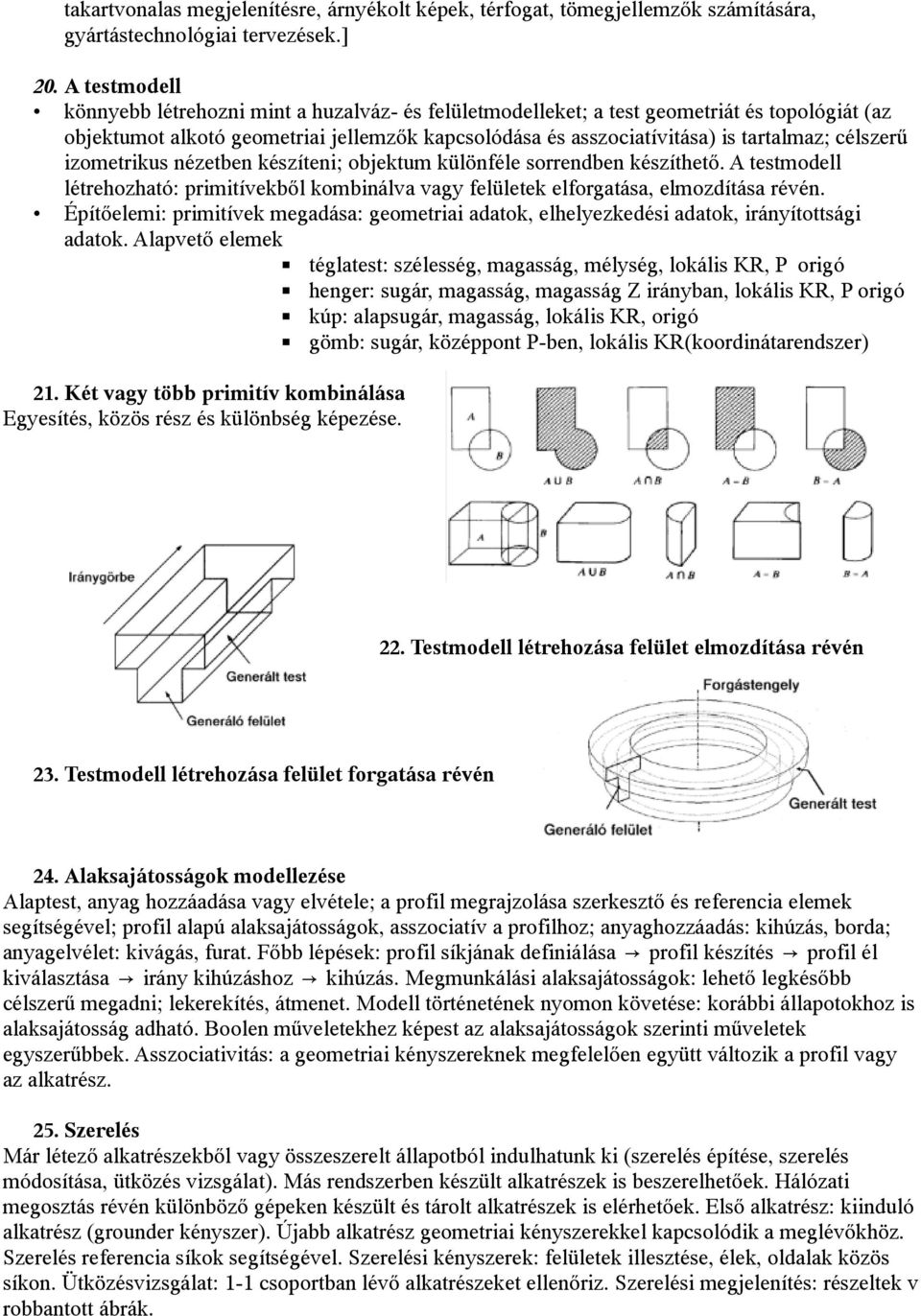 célszerű izometrikus nézetben készíteni; objektum különféle sorrendben készíthető. A testmodell létrehozható: primitívekből kombinálva vagy felületek elforgatása, elmozdítása révén.