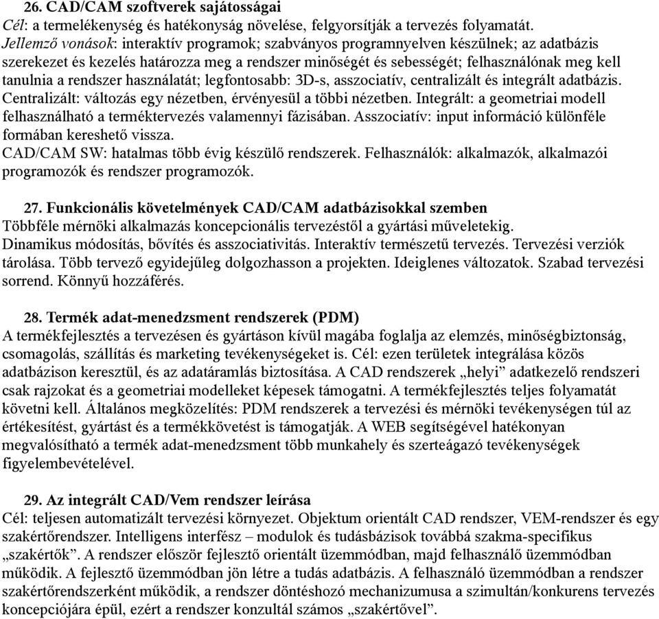 rendszer használatát; legfontosabb: 3D-s, asszociatív, centralizált és integrált adatbázis. Centralizált: változás egy nézetben, érvényesül a többi nézetben.