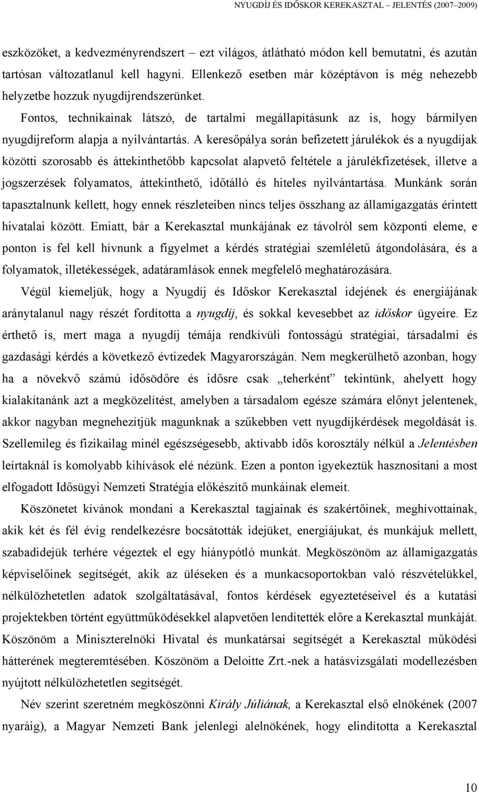 Fontos, technikainak látszó, de tartalmi megállapításunk az is, hogy bármilyen nyugdíjreform alapja a nyilvántartás.