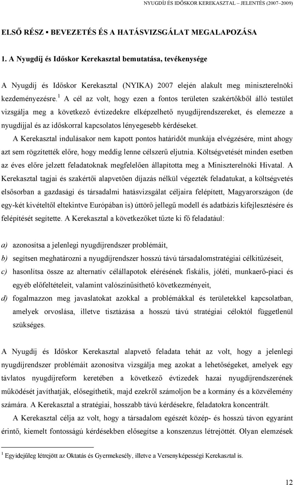 1 A cél az volt, hogy ezen a fontos területen szakértőkből álló testület vizsgálja meg a következő évtizedekre elképzelhető nyugdíjrendszereket, és elemezze a nyugdíjjal és az időskorral kapcsolatos