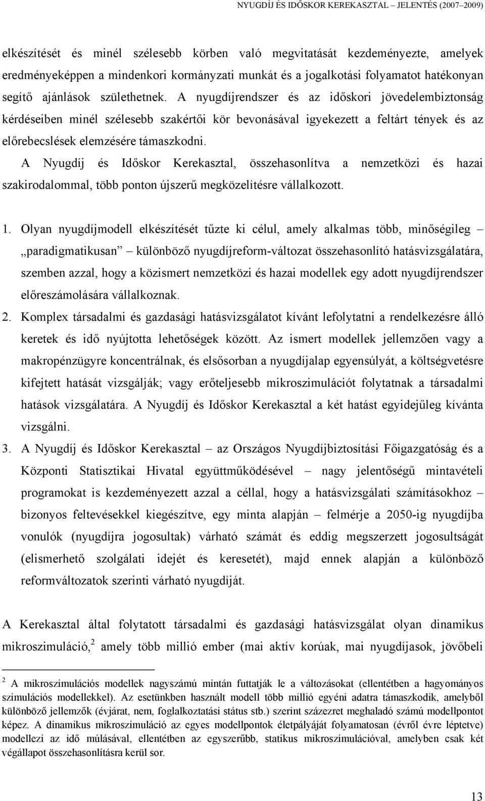 A nyugdíjrendszer és az időskori jövedelembiztonság kérdéseiben minél szélesebb szakértői kör bevonásával igyekezett a feltárt tények és az előrebecslések elemzésére támaszkodni.