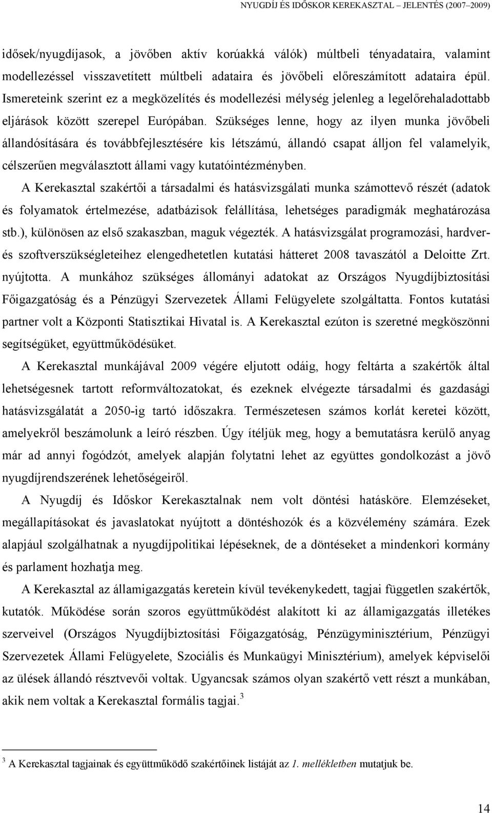 Szükséges lenne, hogy az ilyen munka jövőbeli állandósítására és továbbfejlesztésére kis létszámú, állandó csapat álljon fel valamelyik, célszerűen megválasztott állami vagy kutatóintézményben.