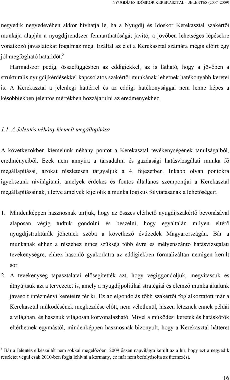 5 Harmadszor pedig, összefüggésben az eddigiekkel, az is látható, hogy a jövőben a strukturális nyugdíjkérdésekkel kapcsolatos szakértői munkának lehetnek hatékonyabb keretei is.